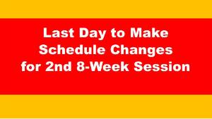Last Day to Make Schedule Changes for 2nd 8-Week Session
