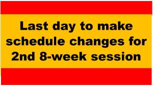 2nd 8 Week Session: Last day for Schedule Changes
